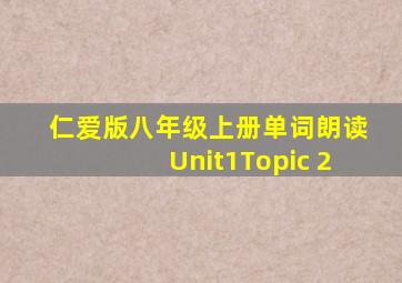 仁爱版八年级上册单词朗读Unit1Topic 2